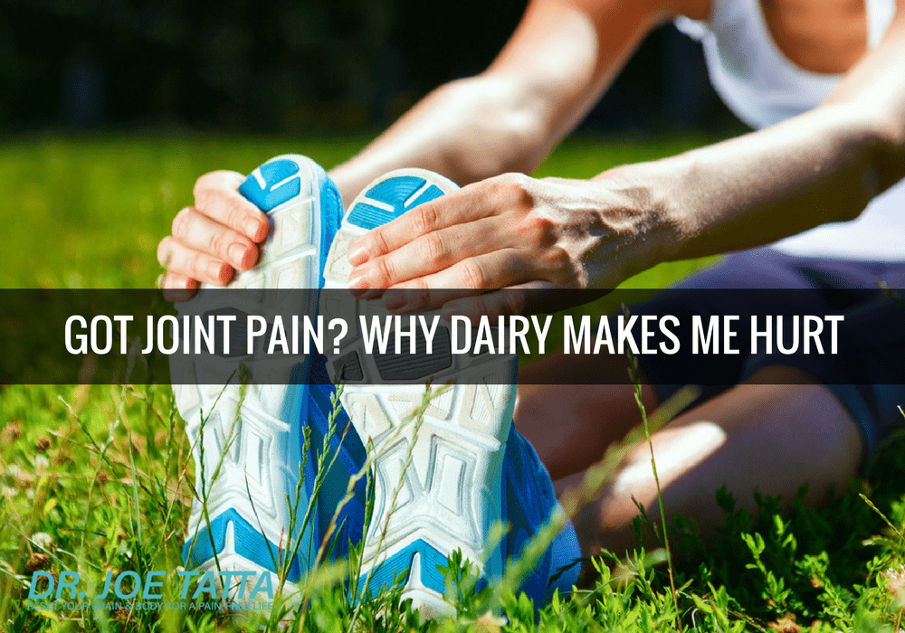 Got Joint Pain Why Dairy Makes Me Hurt Dr Joe Tatta